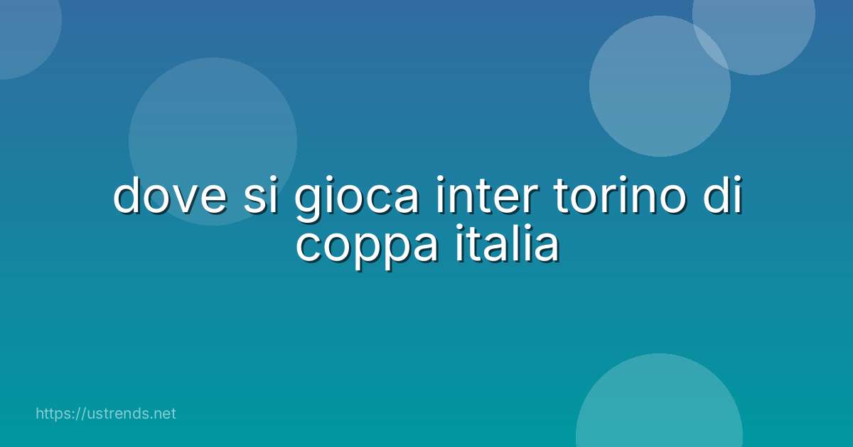 dove si gioca inter torino di coppa italia