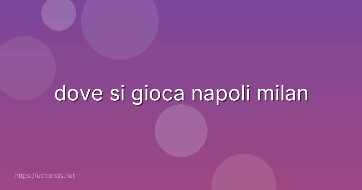 dove si gioca napoli milan