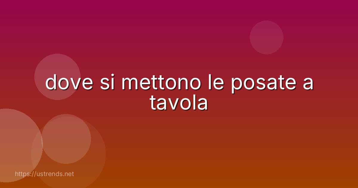 dove si mettono le posate a tavola