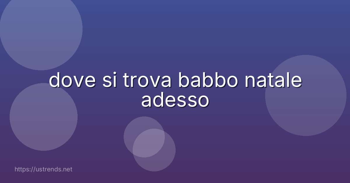 dove si trova babbo natale adesso