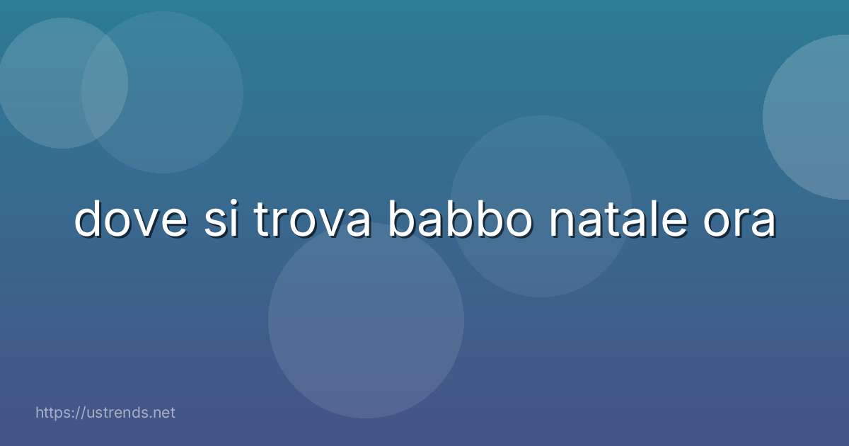 dove si trova babbo natale ora