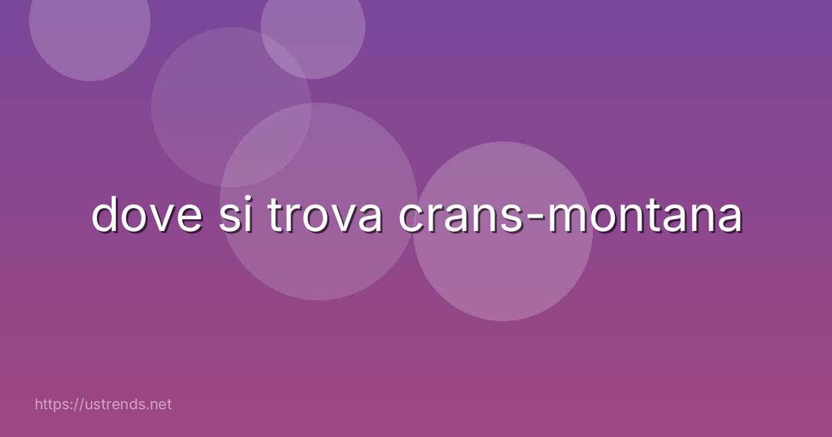 dove si trova crans-montana