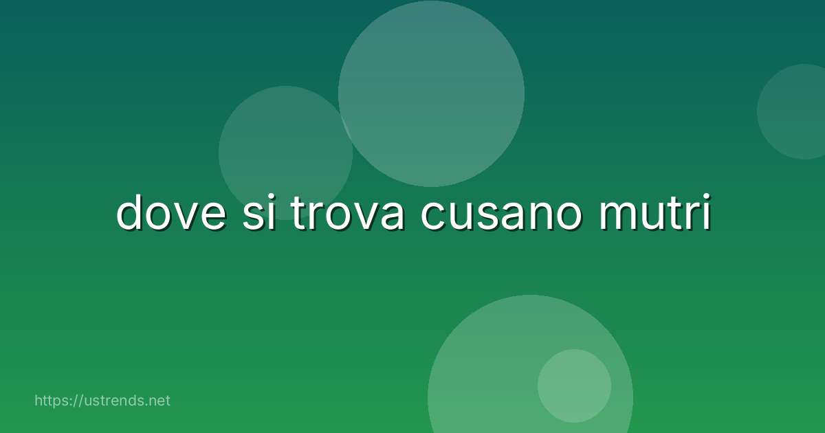 dove si trova cusano mutri