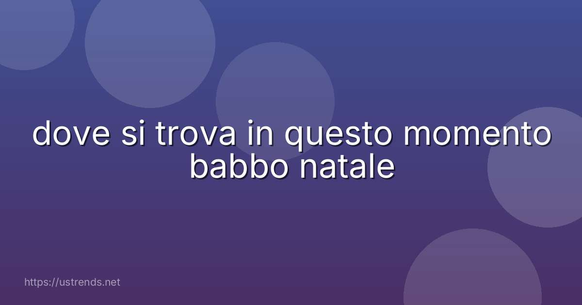dove si trova in questo momento babbo natale