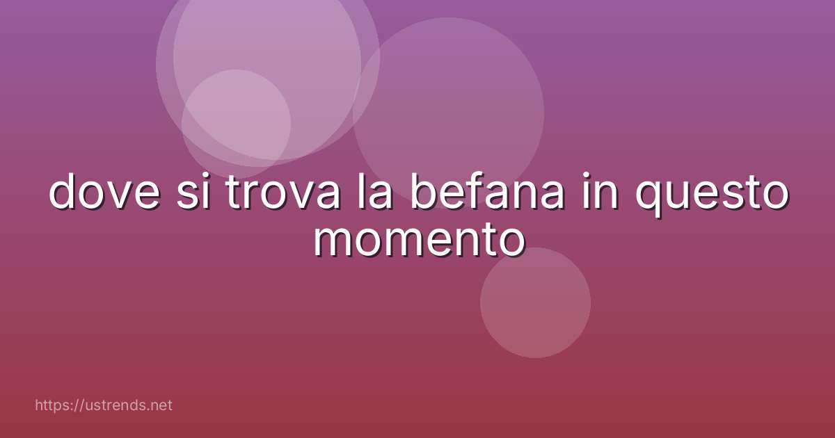 dove si trova la befana in questo momento