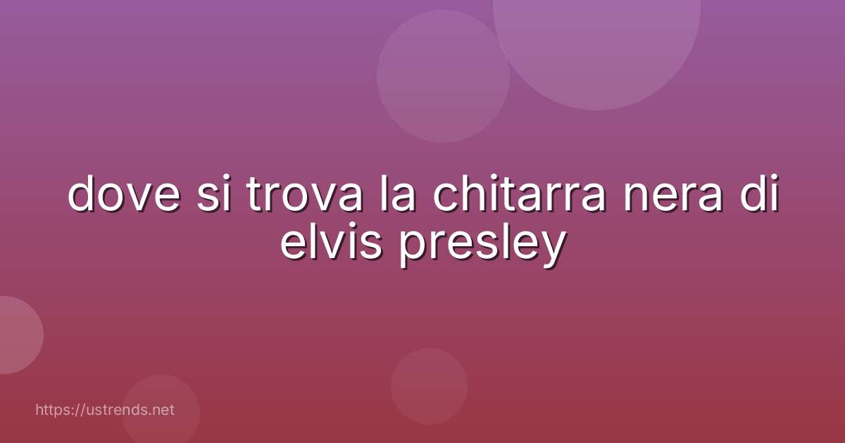 dove si trova la chitarra nera di elvis presley