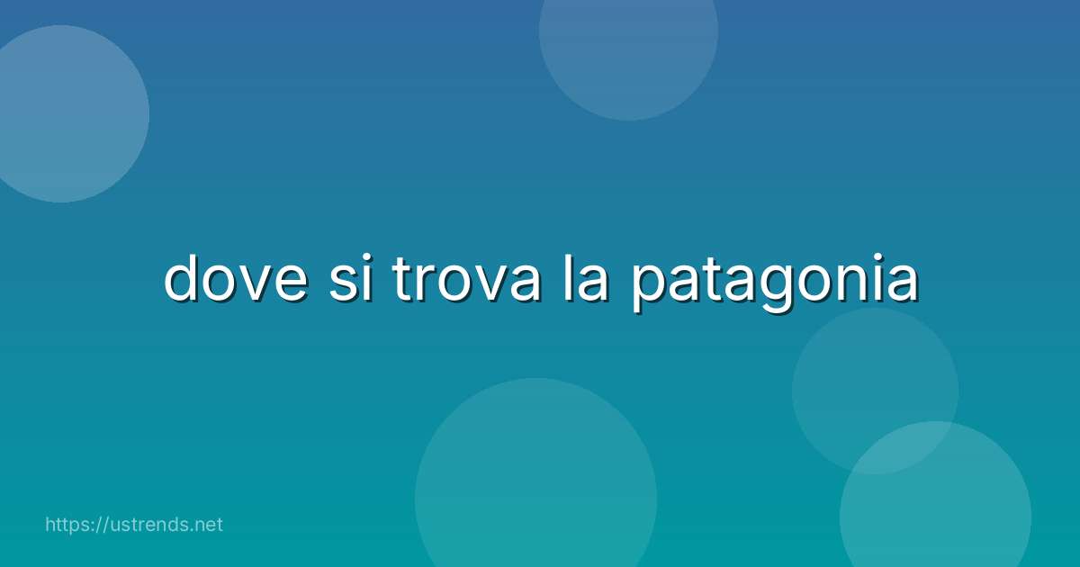 dove si trova la patagonia