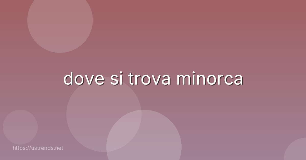 dove si trova minorca