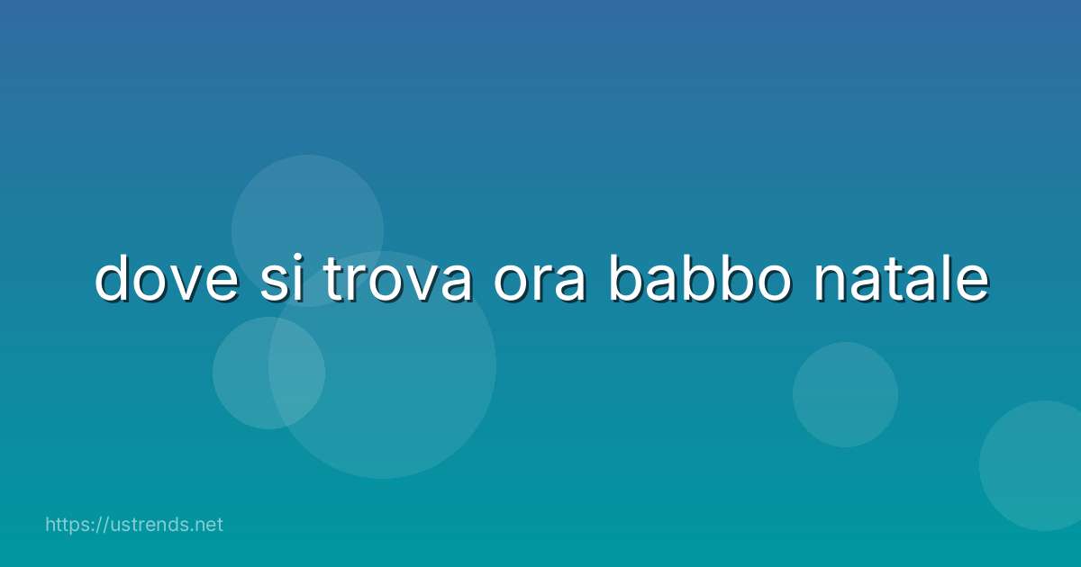 dove si trova ora babbo natale