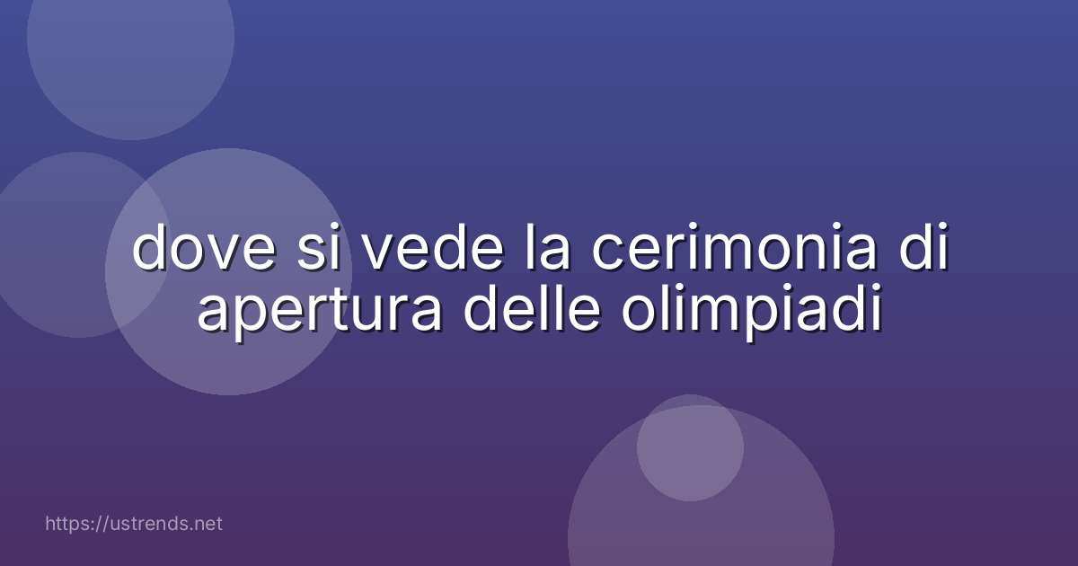 dove si vede la cerimonia di apertura delle olimpiadi