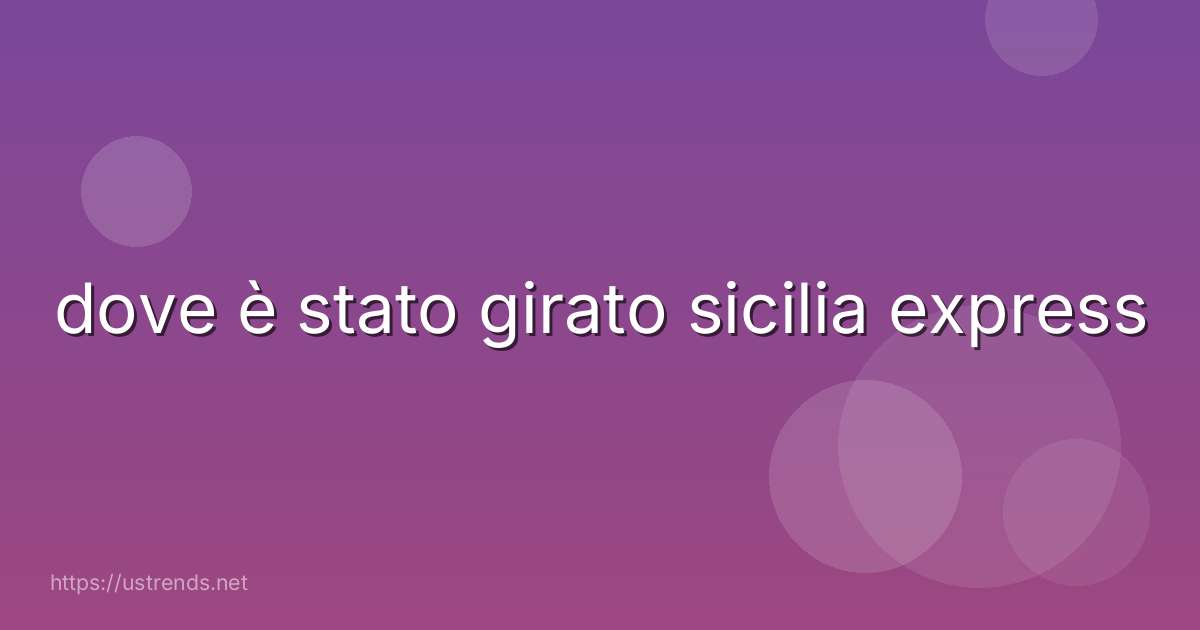 dove è stato girato sicilia express