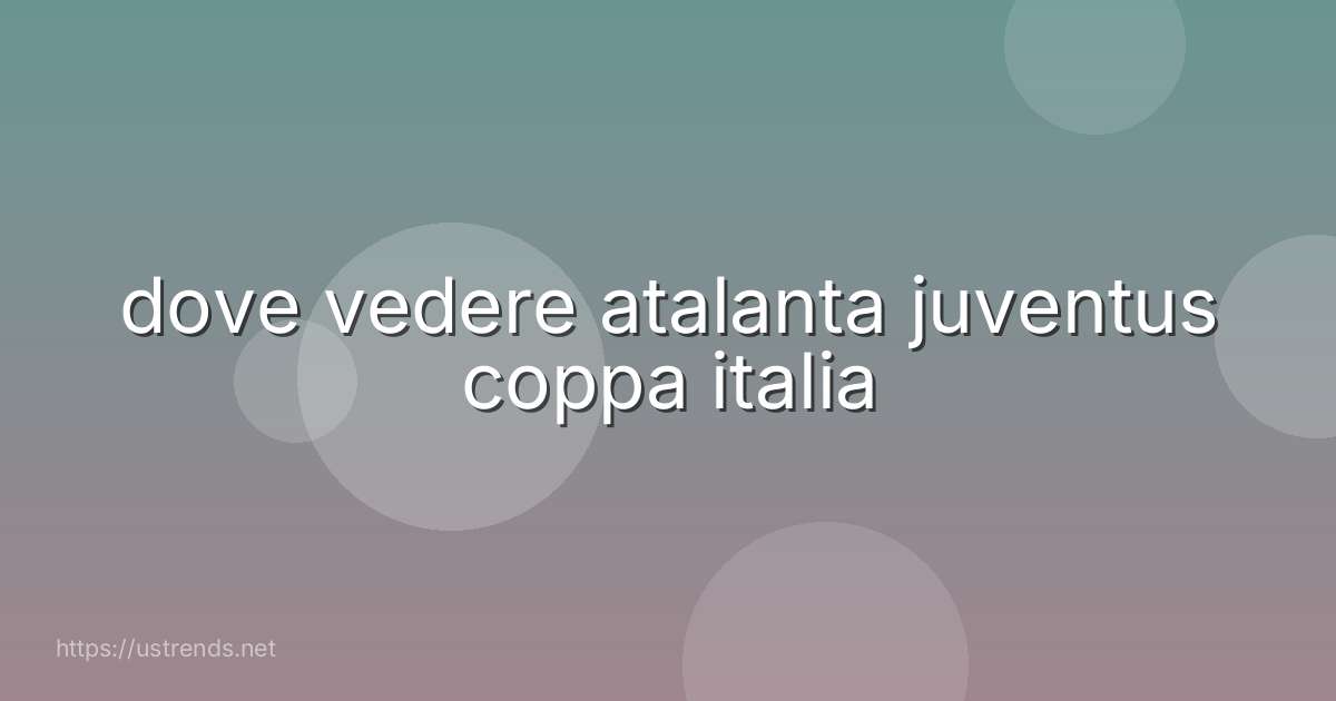 dove vedere atalanta juventus coppa italia