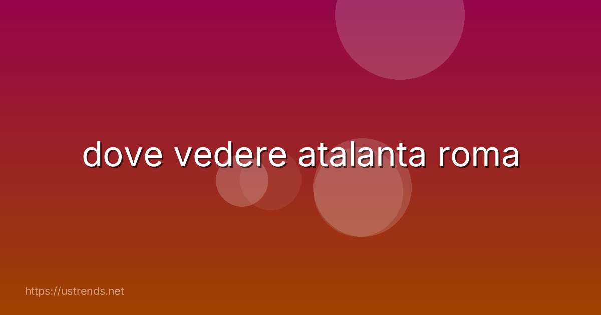 dove vedere atalanta roma