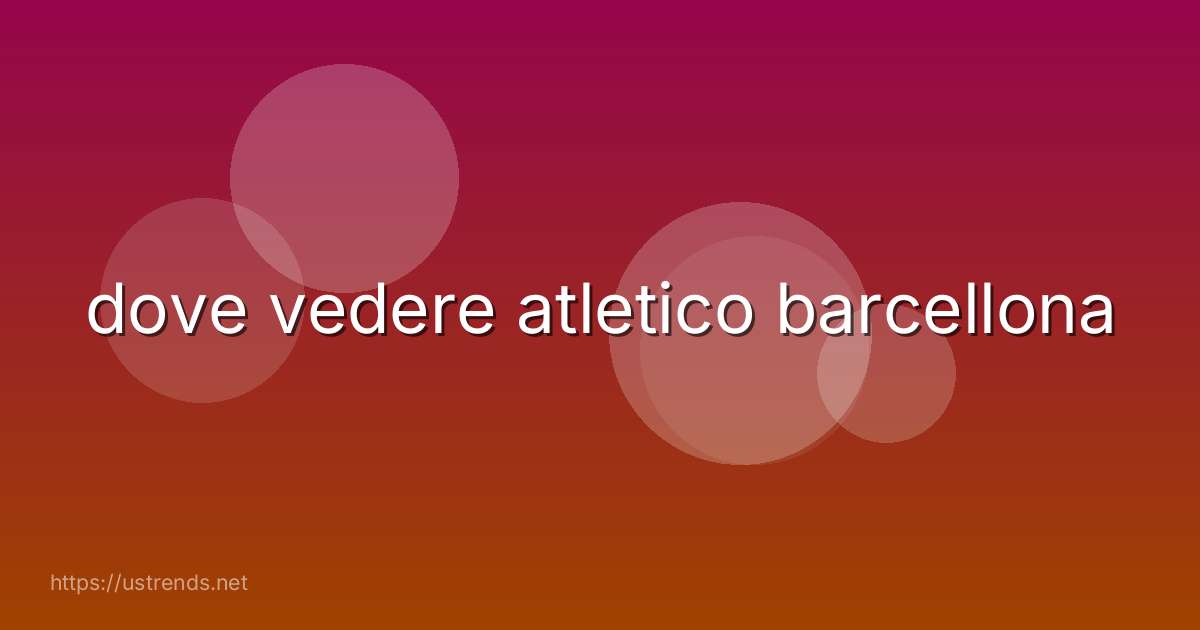 dove vedere atletico barcellona