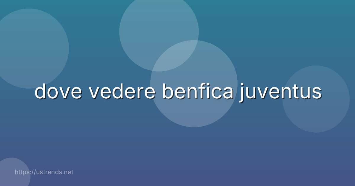 dove vedere benfica juventus