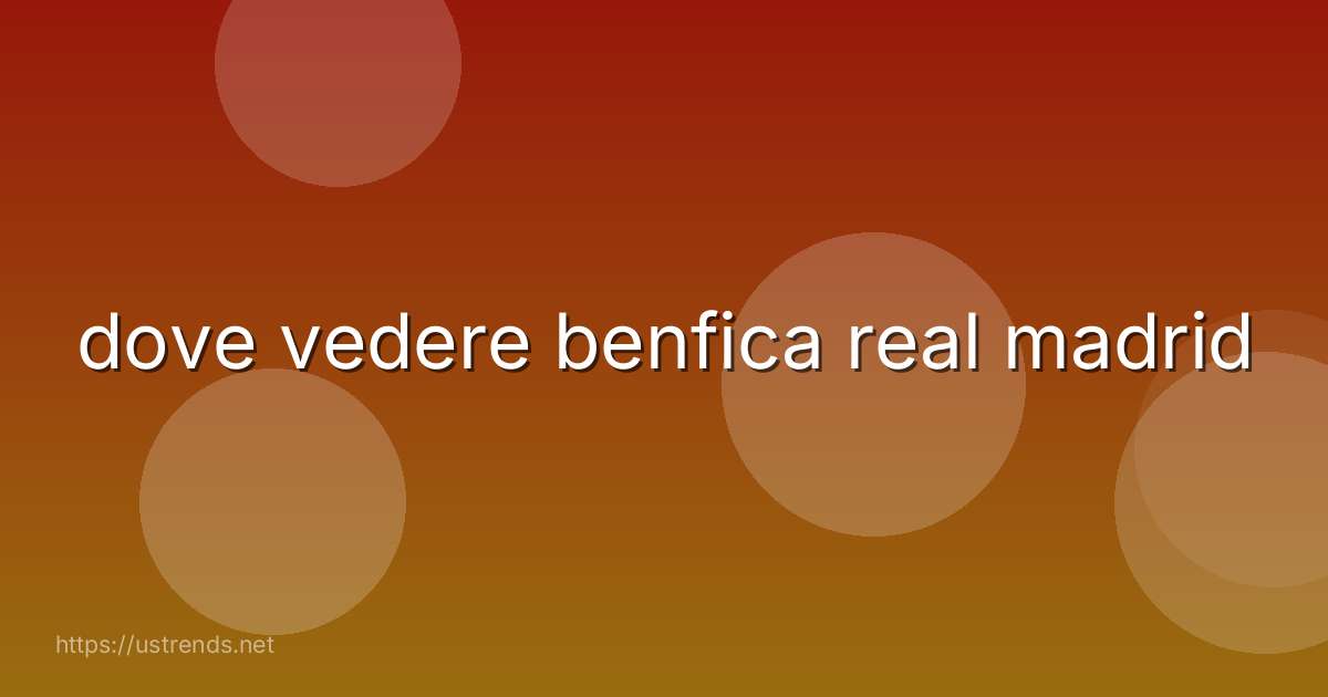 dove vedere benfica real madrid