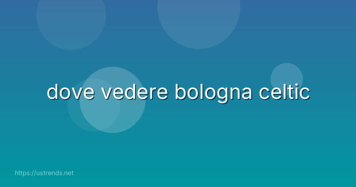 dove vedere bologna celtic