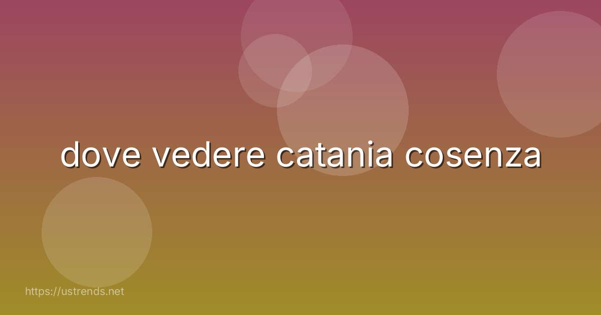 dove vedere catania cosenza