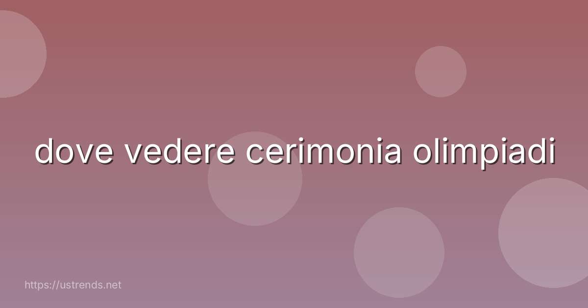 dove vedere cerimonia olimpiadi