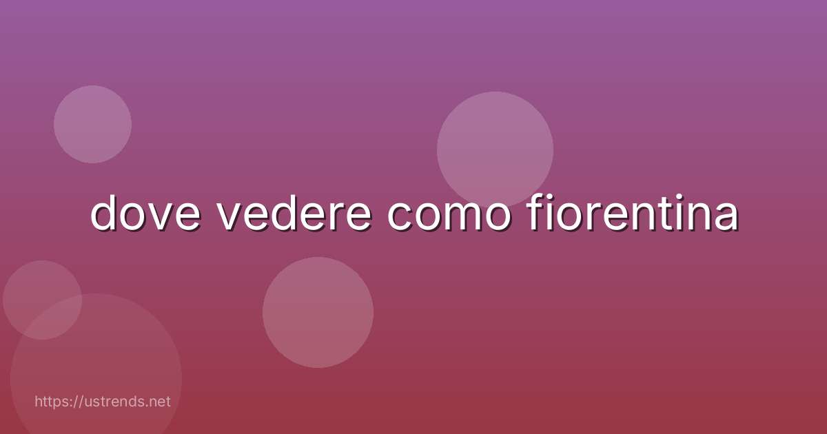 dove vedere como fiorentina