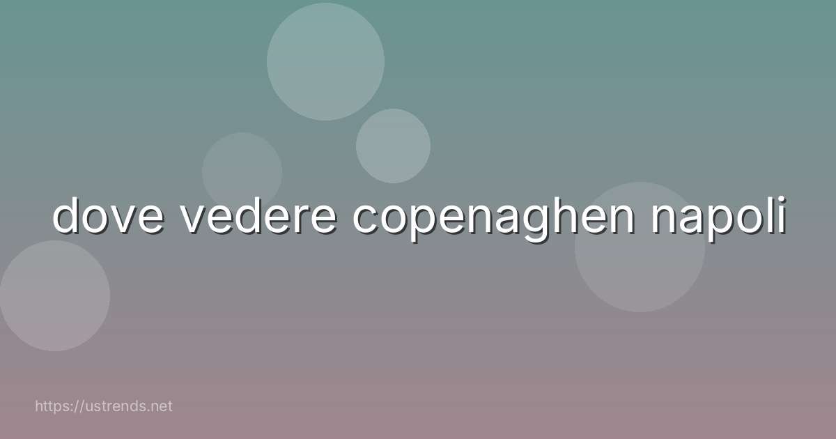dove vedere copenaghen napoli