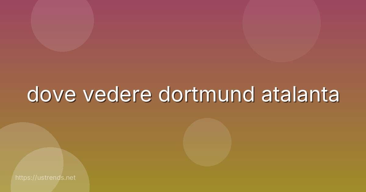dove vedere dortmund atalanta