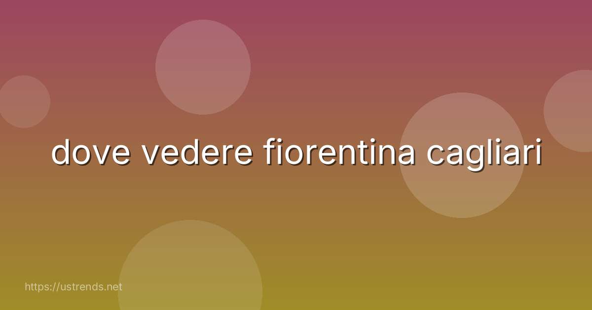 dove vedere fiorentina cagliari