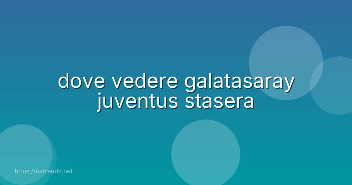 dove vedere galatasaray juventus stasera