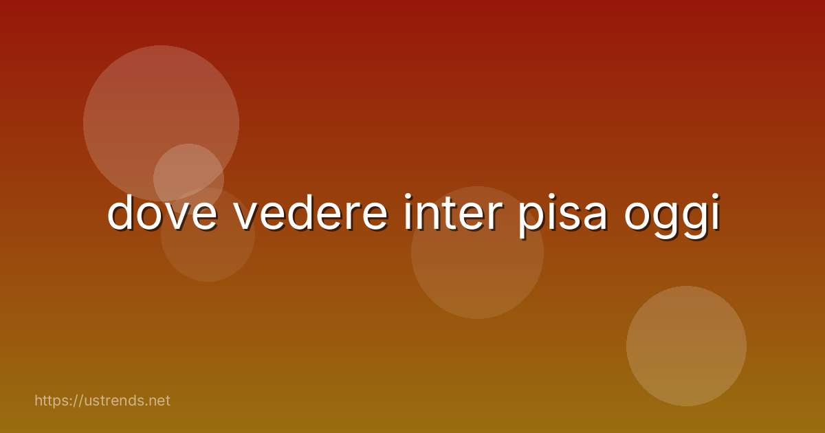 dove vedere inter pisa oggi