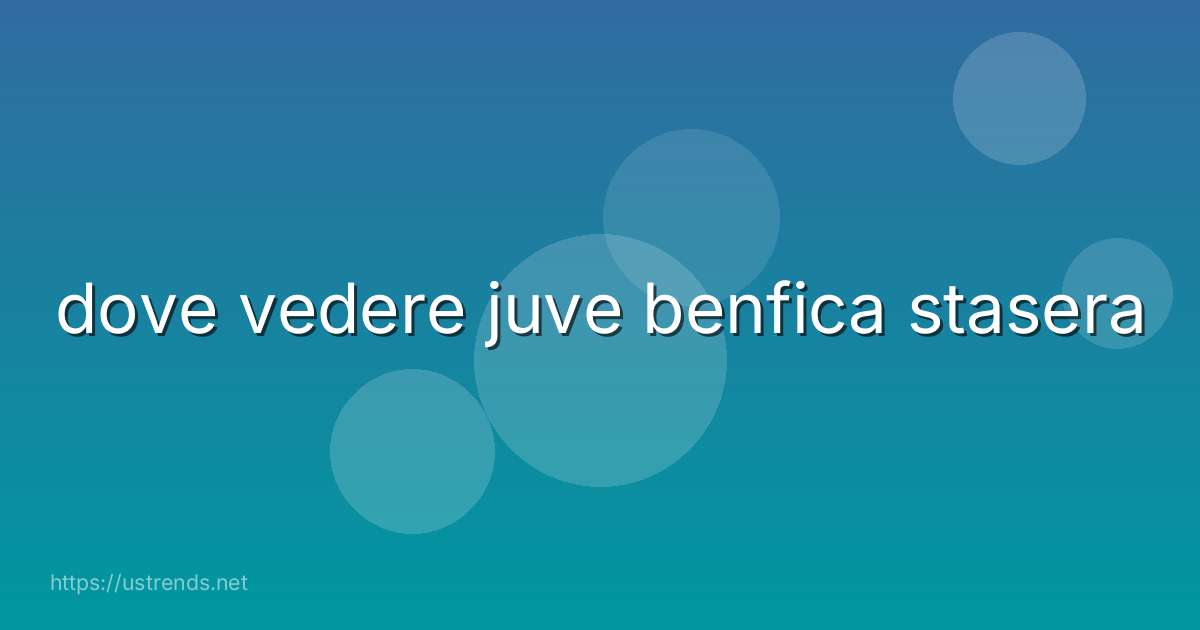 dove vedere juve benfica stasera