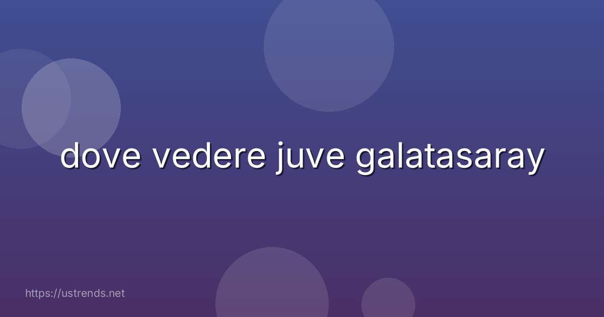 dove vedere juve galatasaray