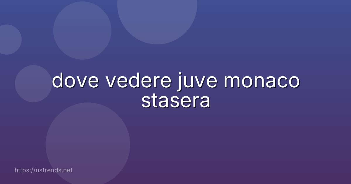 dove vedere juve monaco stasera