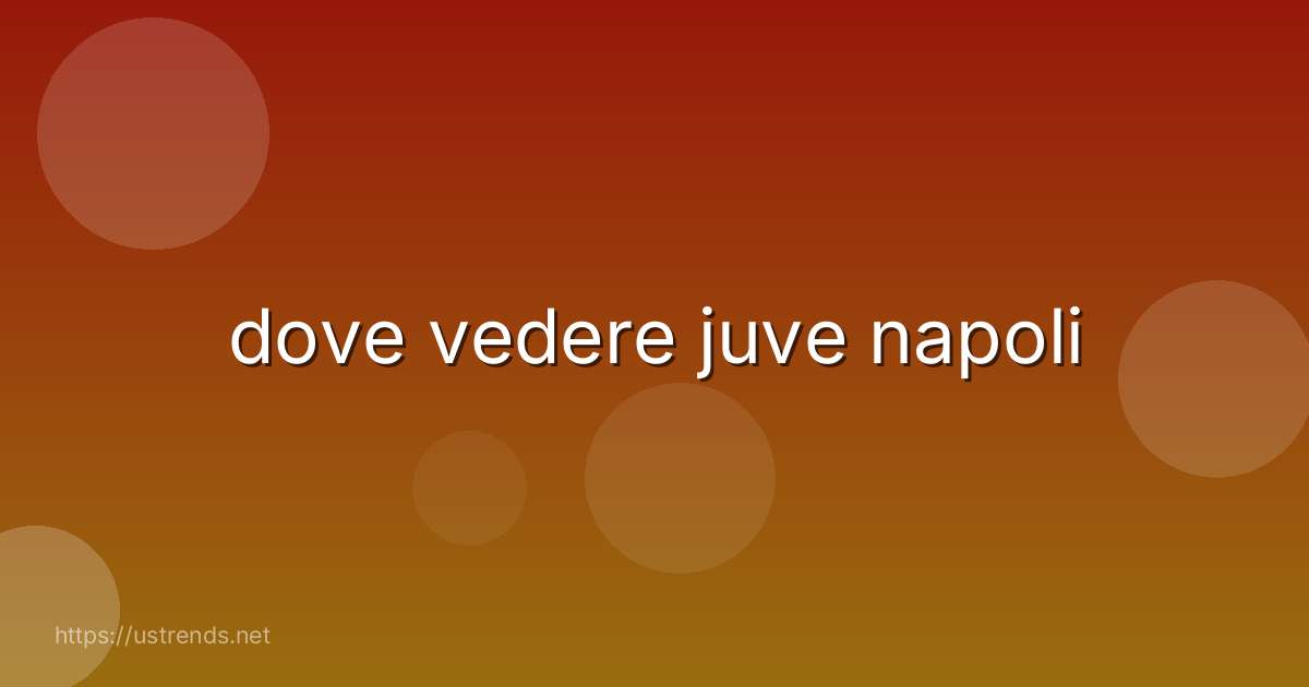 dove vedere juve napoli