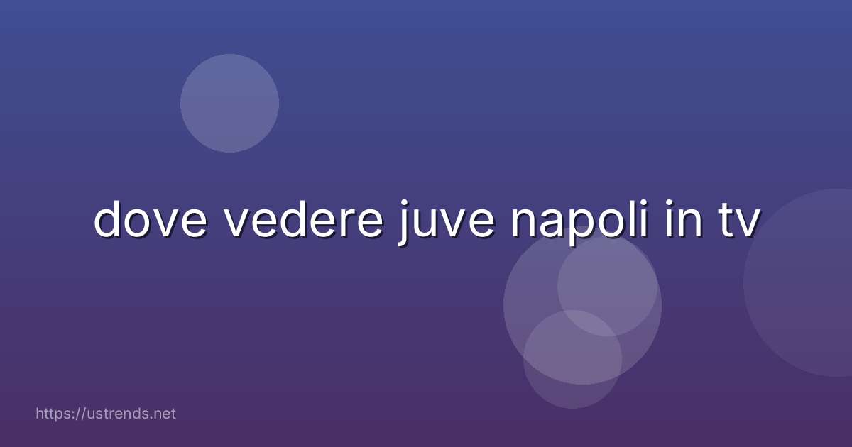 dove vedere juve napoli in tv