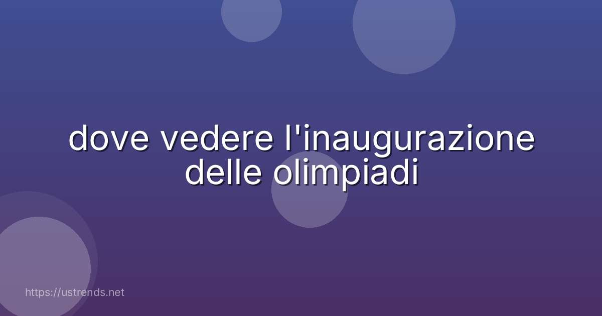 dove vedere l'inaugurazione delle olimpiadi