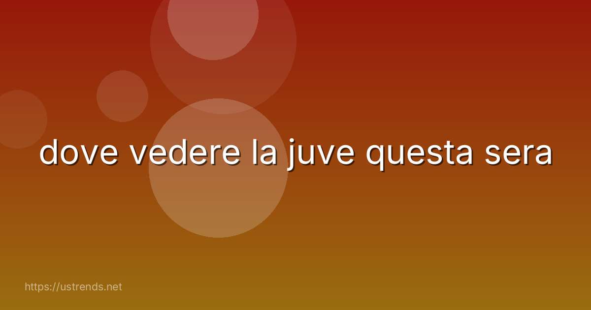 dove vedere la juve questa sera