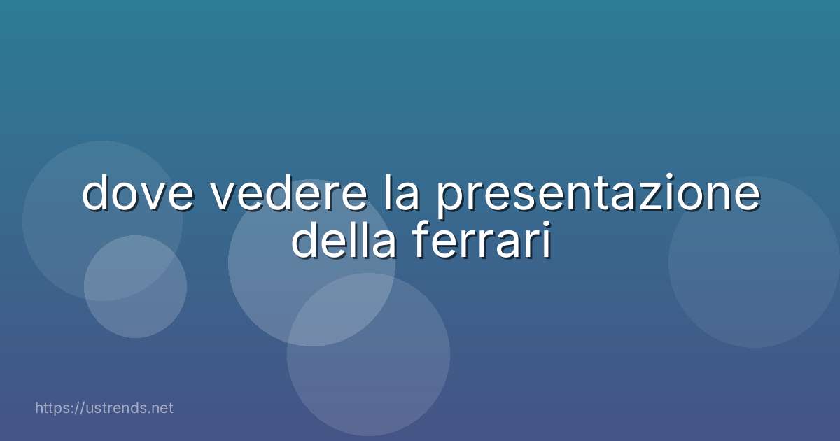dove vedere la presentazione della ferrari