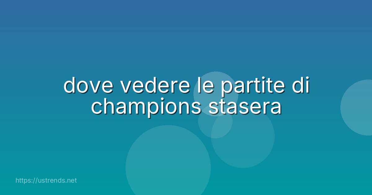 dove vedere le partite di champions stasera