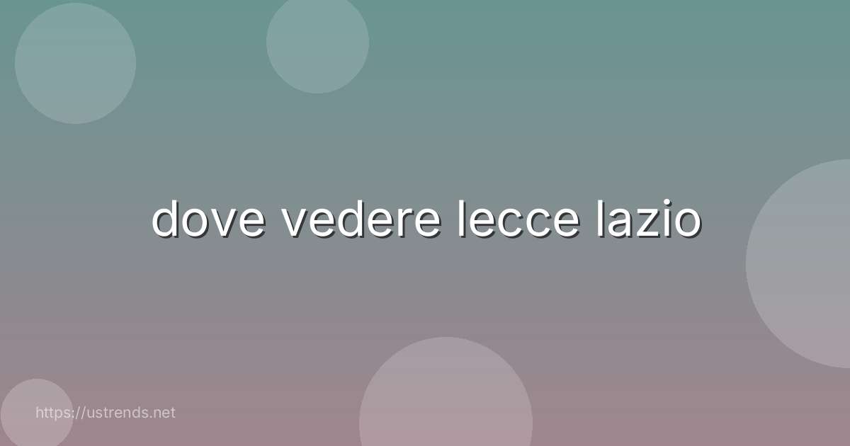 dove vedere lecce lazio