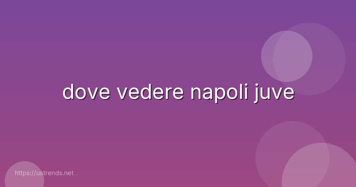 dove vedere napoli juve