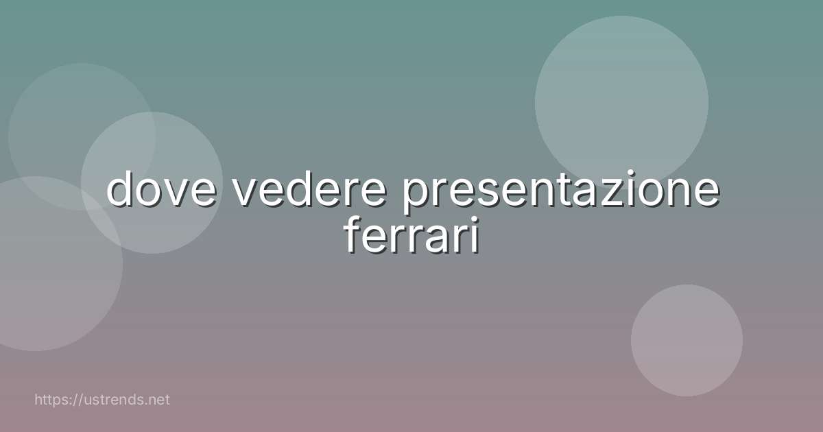 dove vedere presentazione ferrari