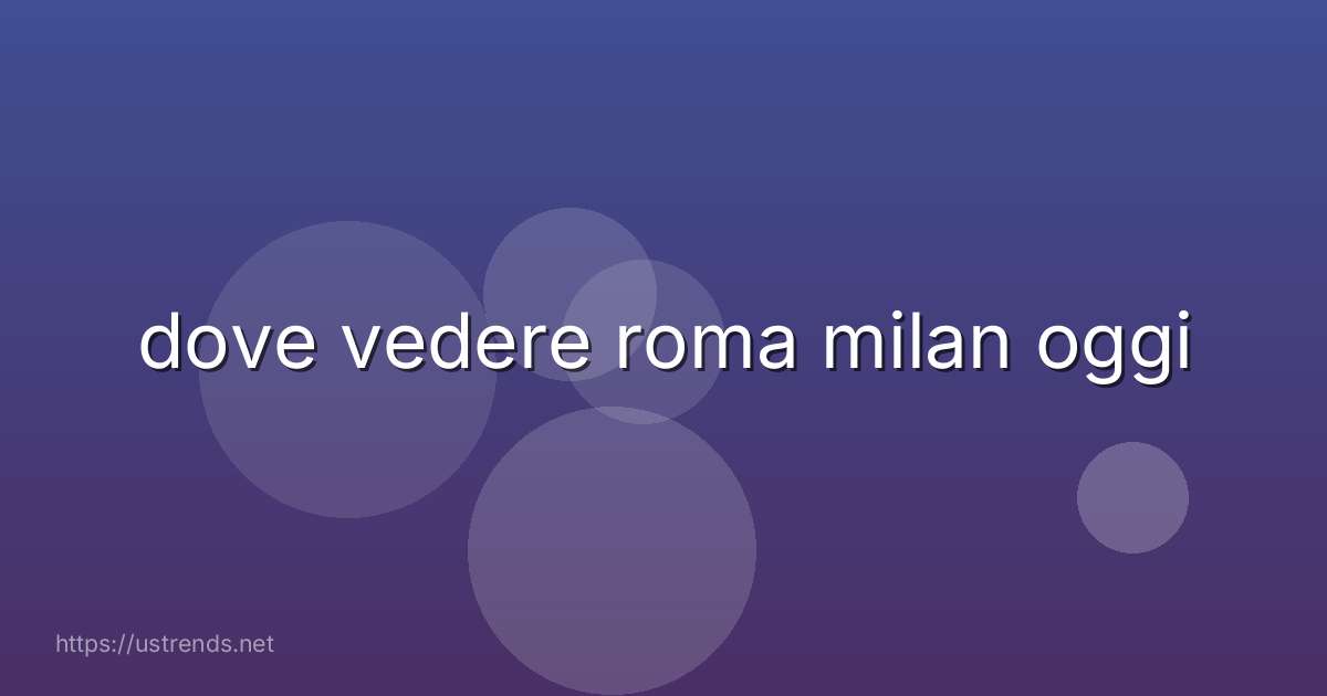 dove vedere roma milan oggi