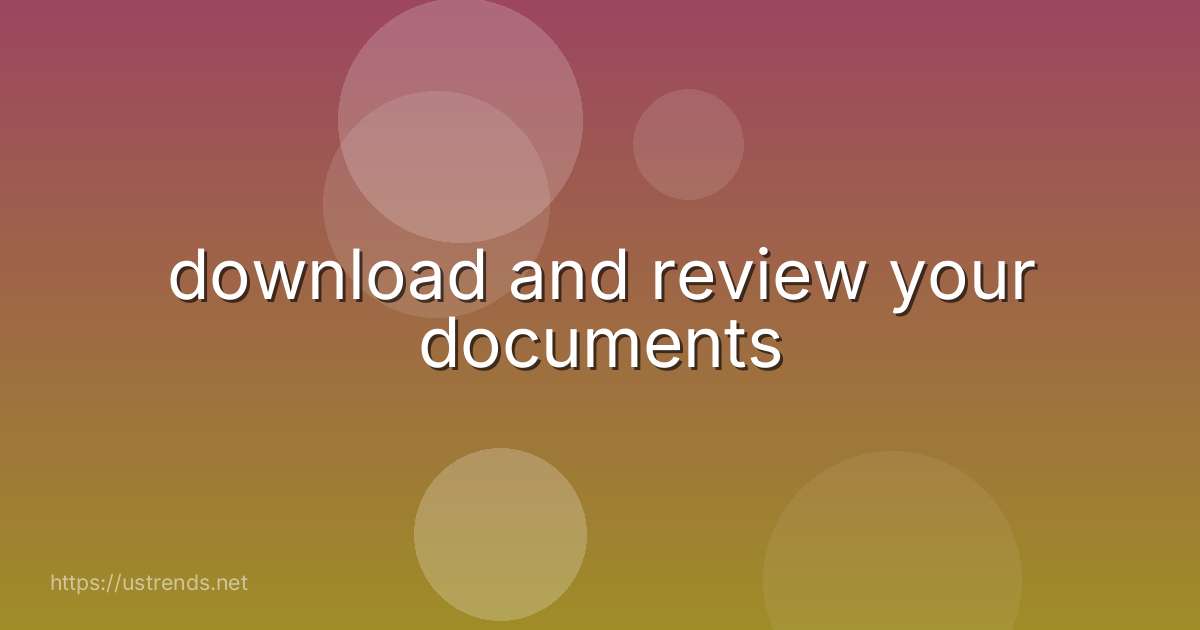 download and review your documents