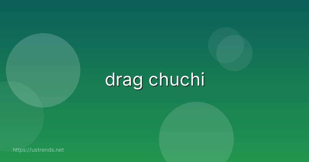 drag chuchi