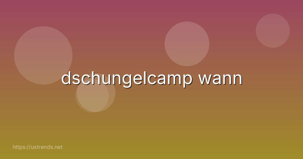 dschungelcamp wann