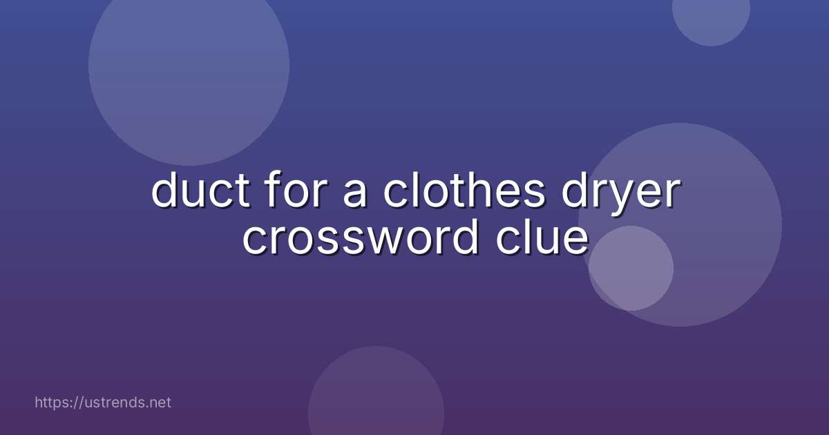 duct for a clothes dryer crossword clue