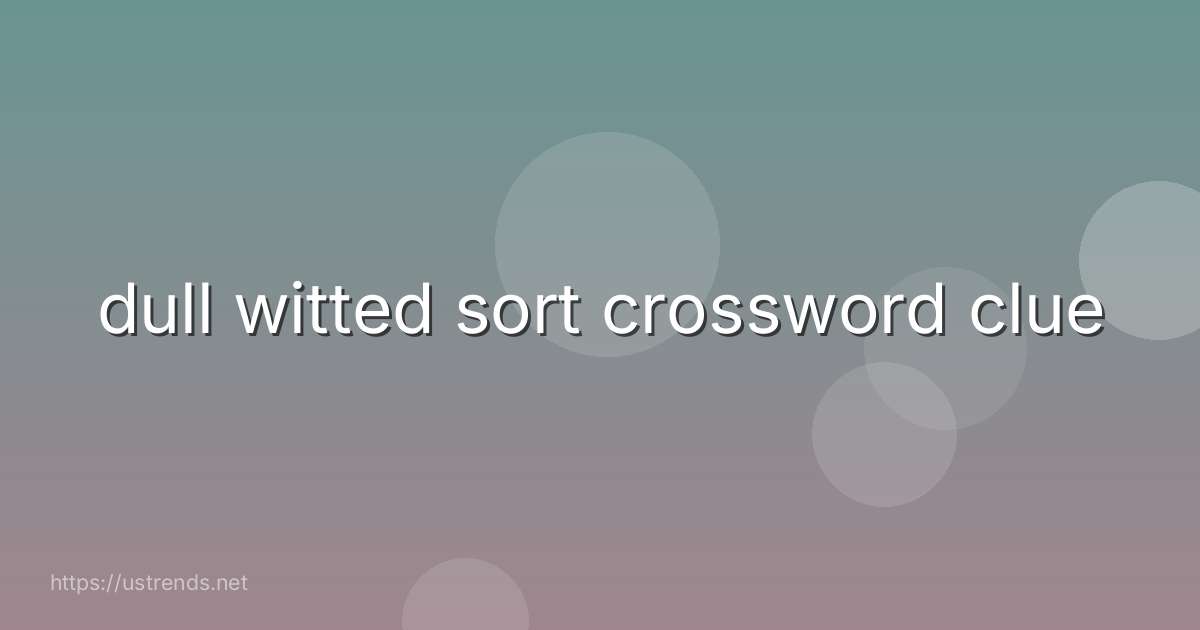 dull witted sort crossword clue