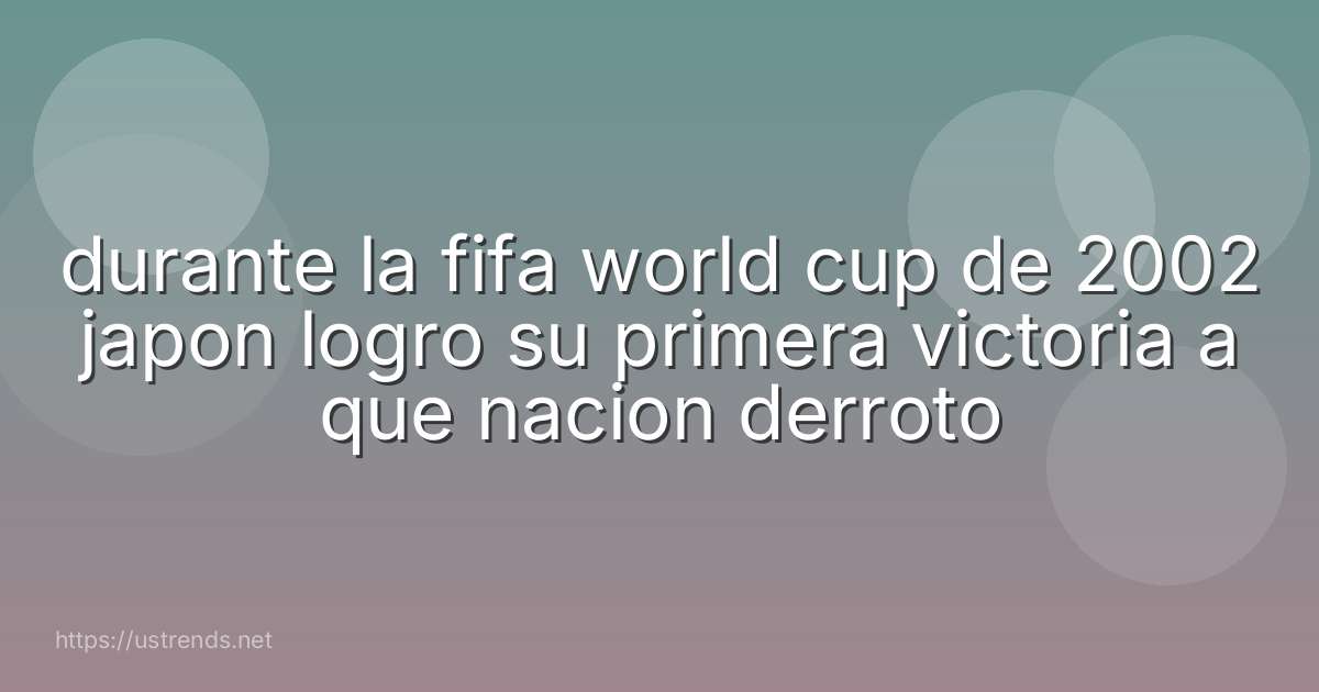durante la fifa world cup de 2002 japon logro su primera victoria a que nacion derroto