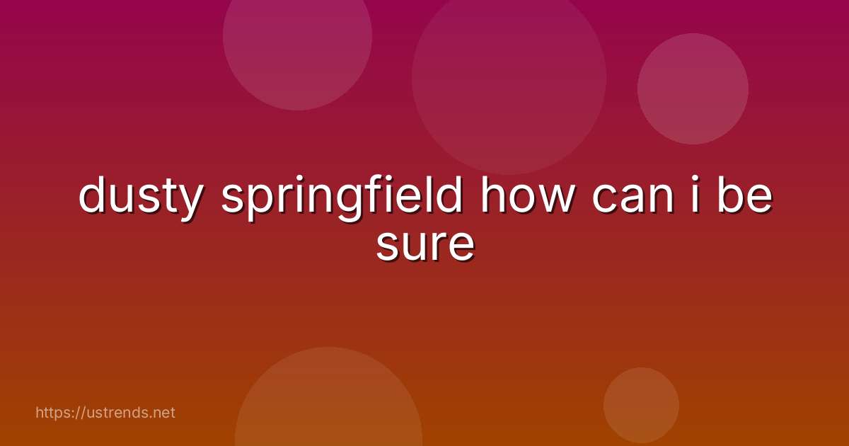 dusty springfield how can i be sure