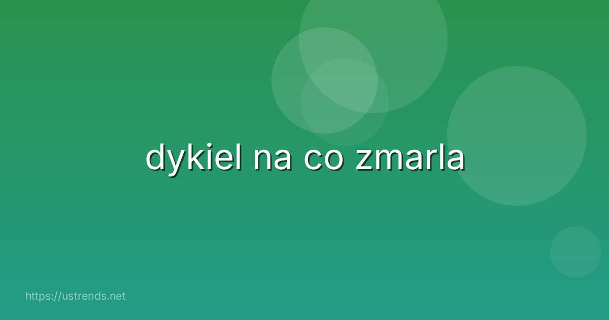 dykiel na co zmarla